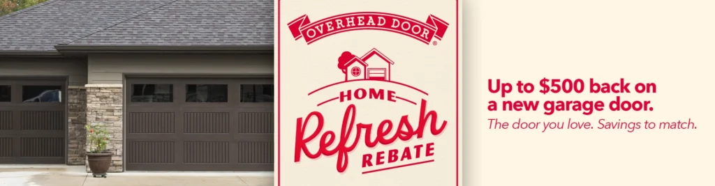 Overhead Door Home Refresh Rebate. Up to $500 back on a new garage door. The door you love. Savings to match.